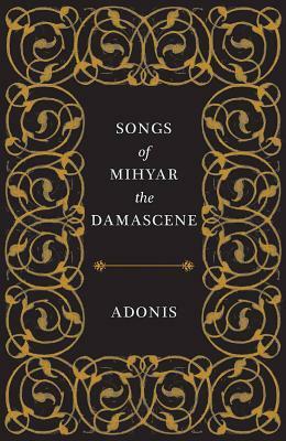 Songs of Mihyar the Damascene by Ivan Eubanks, Adonis, Kareem James Abu-Zeid, Robyn Creswell