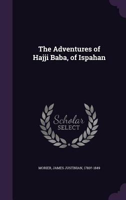 The Adventures of Hajji Baba, of Ispahan by James Justinian Morier