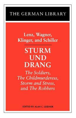 Sturm Und Drang: Lenz, Wagner, Klinger, and Schiller: The Soldiers, the Childmurderess, Storm and Stress, and the Robbers by 