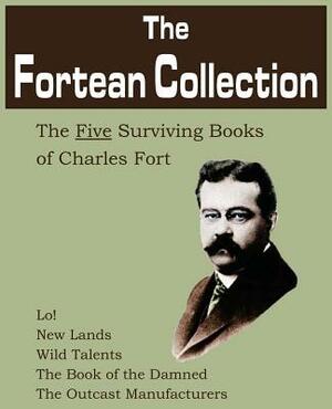 The Fortean Collection: The Five Surviving Books of Charles Fort by Charles Fort