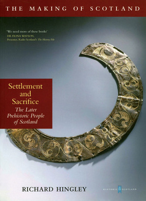 Settlement and Sacrifice: The Later Prehistoric People of Scotland by Richard Hingley