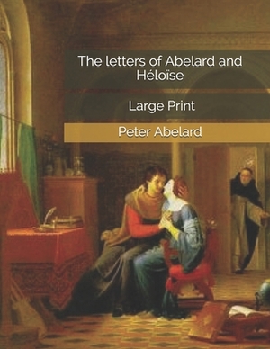 The letters of Abelard and Héloïse: Large Print by Pierre Abélard, Heloise