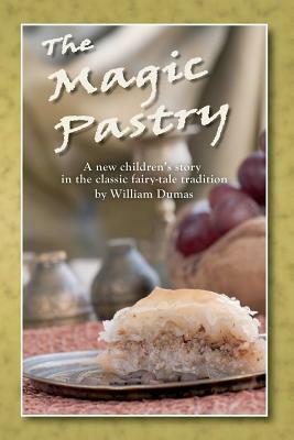 The Magic Pastry: A New Children's Story in the Classic Fairy Tale Tradition by William Dumas