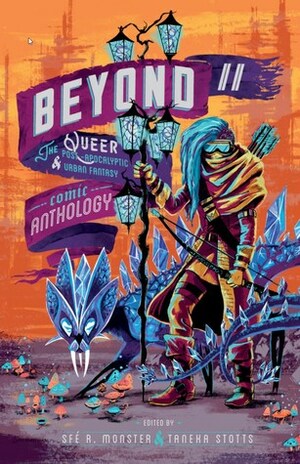 Beyond II: The Queer Post-Apocalyptic & Urban Fantasy Comic Anthology by Sfé R. Monster, Taneka Stotts