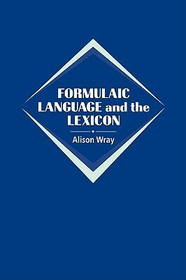 Formulaic Language and the Lexicon by Alison Wray