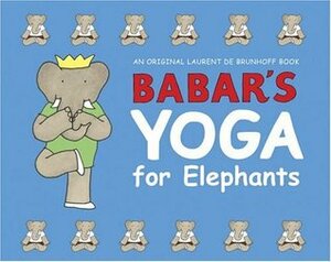 Babar's Yoga for Elephants by Laurent de Brunhoff