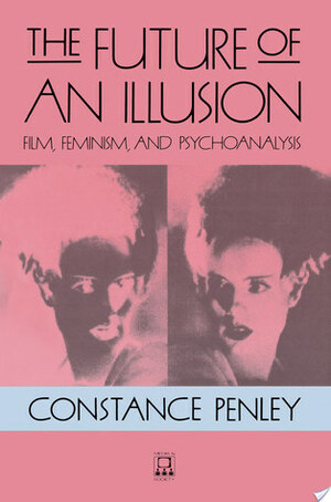 The Future of an Illusion: Film, Feminism, and Psychoanalysis by Constance Penley