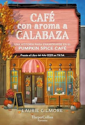 Café con aroma a calabaza by Laurie Gilmore, Laurie Gilmore