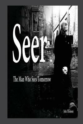 Seer: The Man Who Sees Tomorrow... by John Thomson