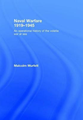 Naval Warfare 1919-45: An Operational History of the Volatile War at Sea by Malcolm H. Murfett