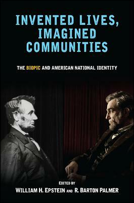 Invented Lives, Imagined Communities: The Biopic and American National Identity by 