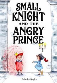 Small Knight and the Angry Prince by Manka Kasha