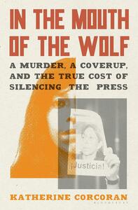 In the Mouth of the Wolf: The Death of Regina Martínez and the Press in Mexico by Katherine Corcoran