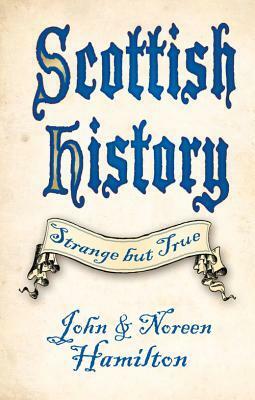 Scottish History: Strange but True: Strange But True by Noreen Hamilton, John Hamilton