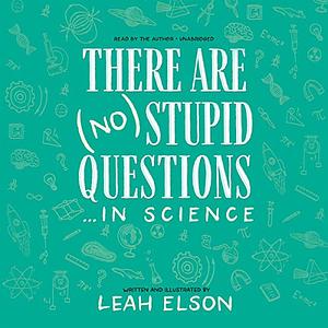 There Are (No) Stupid Questions . . . in Science by Leah Elson