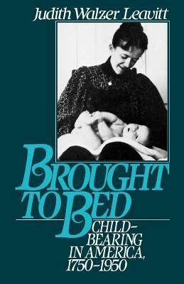 Brought to Bed: Childbearing in America 1750 to 1950 by Judith Walzer Leavitt