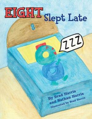 Eight Slept Late by Nathan Harris, Brad Harris