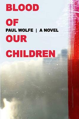 Blood of Our Children by Paul Wolfe