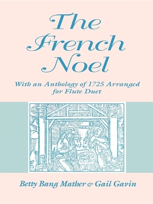 The French Noel: With an Anthology of 1725 Arranged for Flute Duet by Betty Bang Mather, Gail Gavin