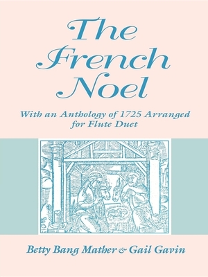 The French Noel: With an Anthology of 1725 Arranged for Flute Duet by Betty Bang Mather, Gail Gavin