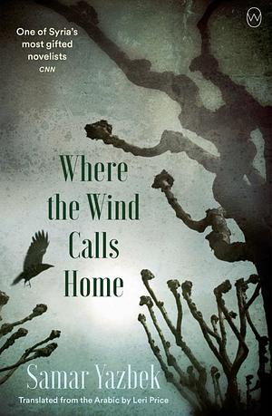 Where the Wind Calls Home by Samar Yazbek