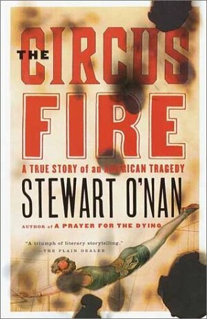The Circus Fire: A True Story of an American Tragedy by Stewart O'Nan, Alice van Straalen