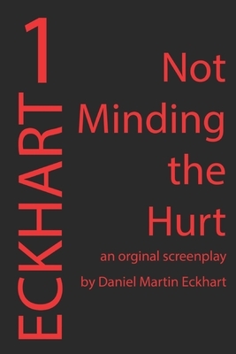 Not Minding the Hurt by Daniel Martin Eckhart