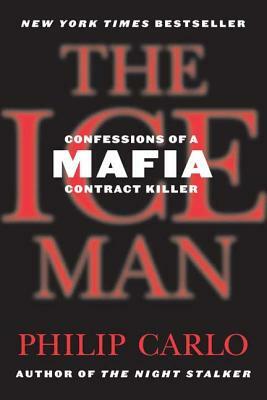 The Ice Man: Confessions of a Mafia Contract Killer by Philip Carlo