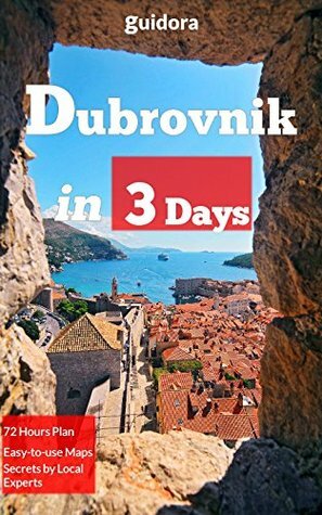 Dubrovnik in 3 Days (Travel Guide 2015) - A 72 Hours Perfect Plan with the Best Things to Do in Dubrovnik: A Step-by-step Plan on How You Will Enjoy 72 Amazing Hours in Dubrovnik. +20 Local Secrets by Guidora Team