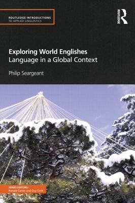 Exploring World Englishes: Language in a Global Context by Philip Seargeant