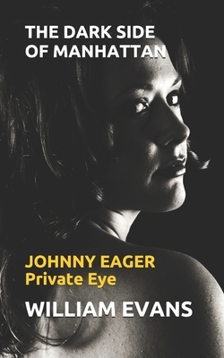 The Dark Side of Manhattan: JOHNNY EAGER Private Eye by William Evans