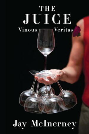 The Juice: Vinous Veritas by Jay McInerney
