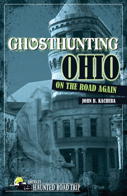 Ghosthunting Ohio: On the Road Again by John B. Kachuba