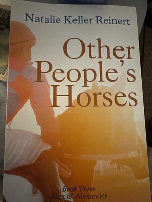 Other People's Horses (Alex &amp; Alexander: Book Three by Natalie Keller Reinert