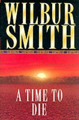 A Time To Die by Wilbur Smith