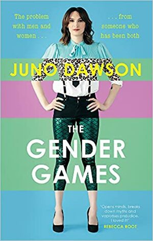 The Gender Games: The Problem with Men and Women, from Someone Who Has Been Both by Juno Dawson