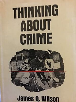 Thinking about Crime by James Q. Wilson
