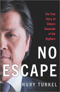 No Escape: A Uyghur's Story of Oppression, Genocide, and China's Digital Dictatorship by Nury Turkel