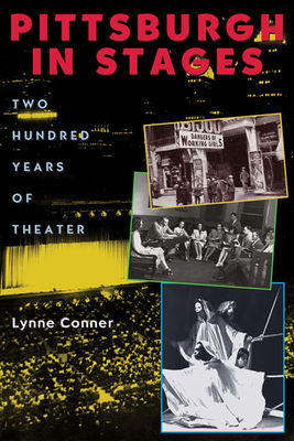 Pittsburgh in Stages: Two Hundred Years of Theater by Lynne Conner