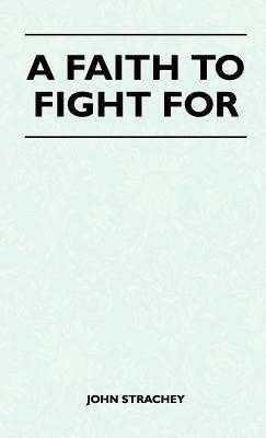 A Faith To Fight For by John Strachey