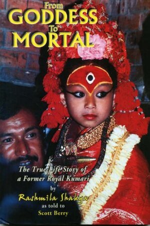 From Goddess To Mortal: The True Life Story of Kumari by Rashmila Shakya