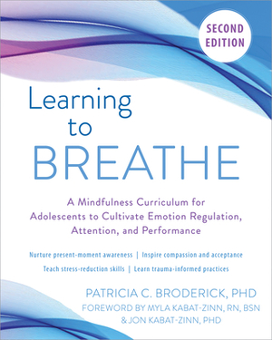 Learning to Breathe: A Mindfulness Curriculum for Adolescents to Cultivate Emotion Regulation, Attention, and Performance by Patricia C. Broderick