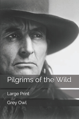 Pilgrims of the Wild: Large Print by Grey Owl