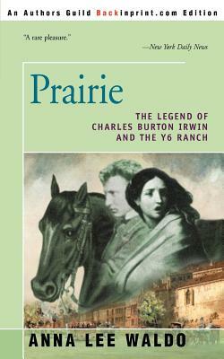Prairie, Volume I: The Legend of Charles Burton Irwin and the Y6 Ranch by Anna Lee Waldo
