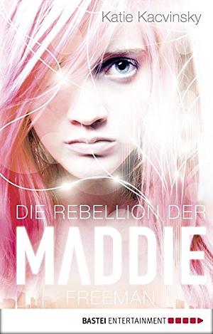 Die Rebellion der Maddie Freeman by Katie Kacvinsky, Ulrike Nolte