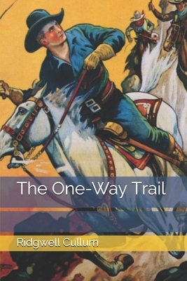 The One-Way Trail by Ridgwell Cullum