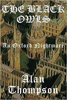 The Black Owls: An Oxford Nightmare by Alan Thompson