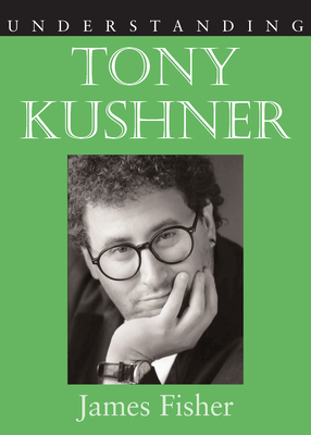 Understanding Tony Kushner by James Fisher