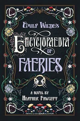 Emily Wilde's Encyclopaedia of Faeries: Book One of the Emily Wilde Series by Heather Fawcett