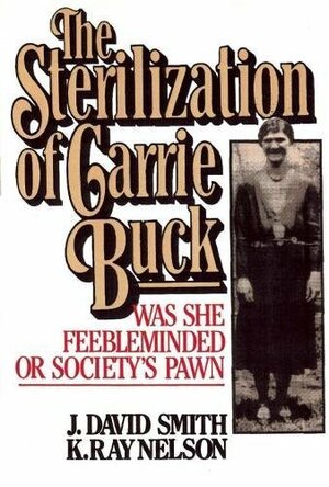 The Sterilization of Carrie Buck by J. David Smith, K. Ray Nelson